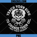Teach Your Kids To Change Their Oil PNG, Not Their Gender PNG