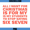 All I Want For Christmas Is My Students 6-7 PNG, Teacher Christmas Art PNG