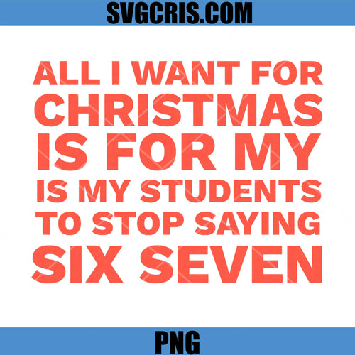 All I Want For Christmas Is My Students 6-7 PNG, Teacher Christmas Art PNG