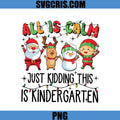 All Is Calm Just Kidding This Is Kindergarten PNG, Funny Teacher Christmas PNG