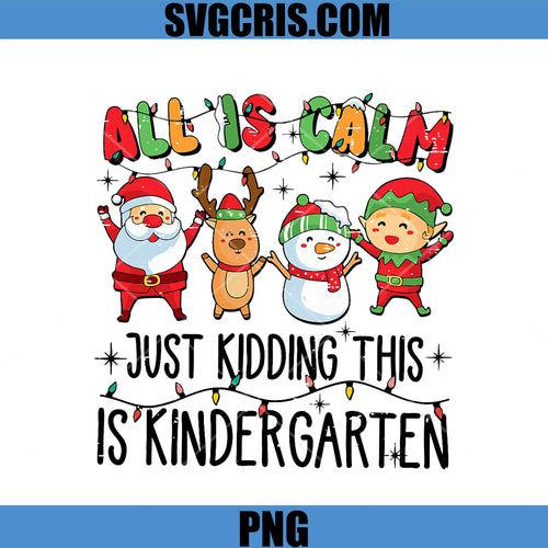 All Is Calm Just Kidding This Is Kindergarten PNG, Funny Teacher Christmas PNG