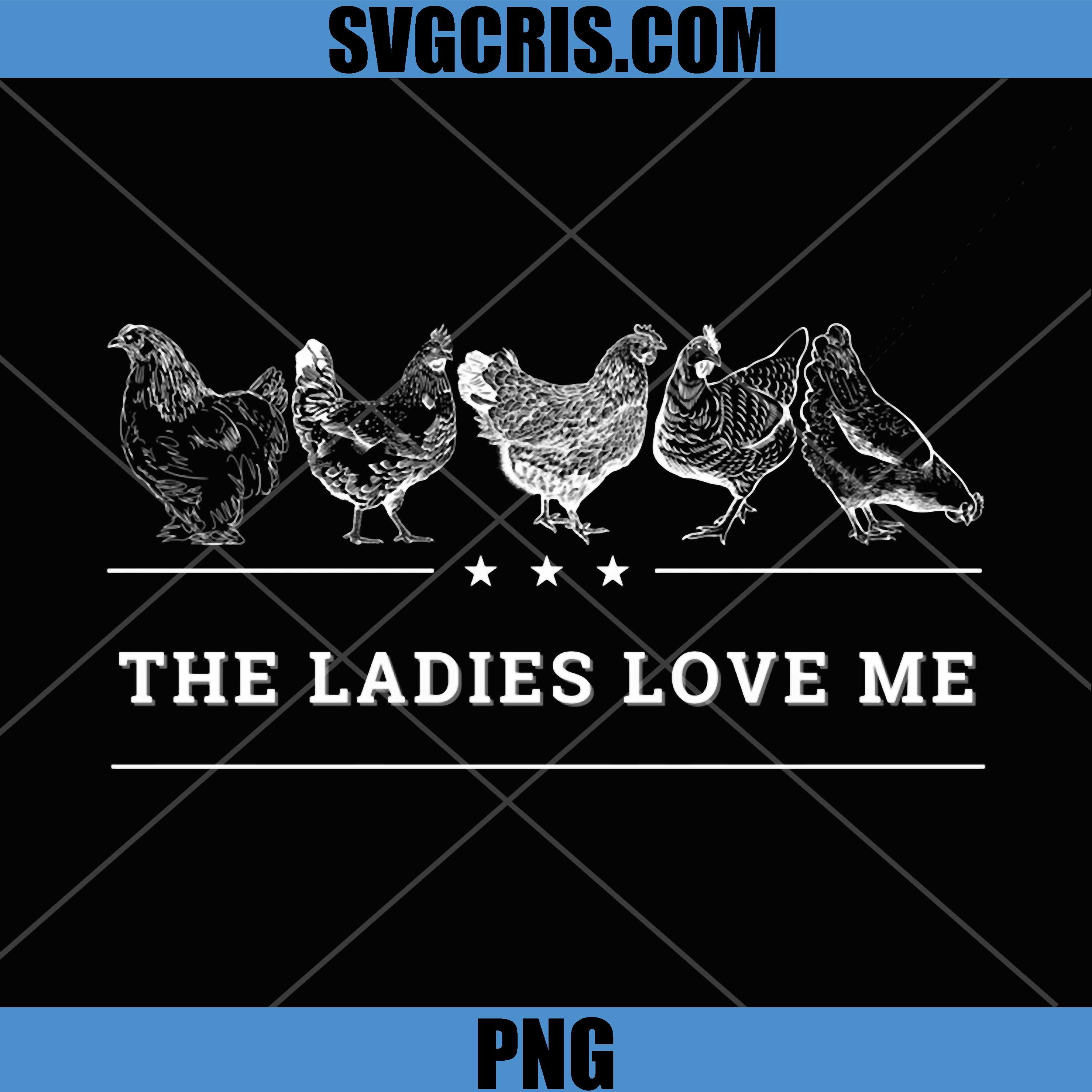 The Ladies Love Me Chicken PNG, Funny Farm Hen Lover PNG