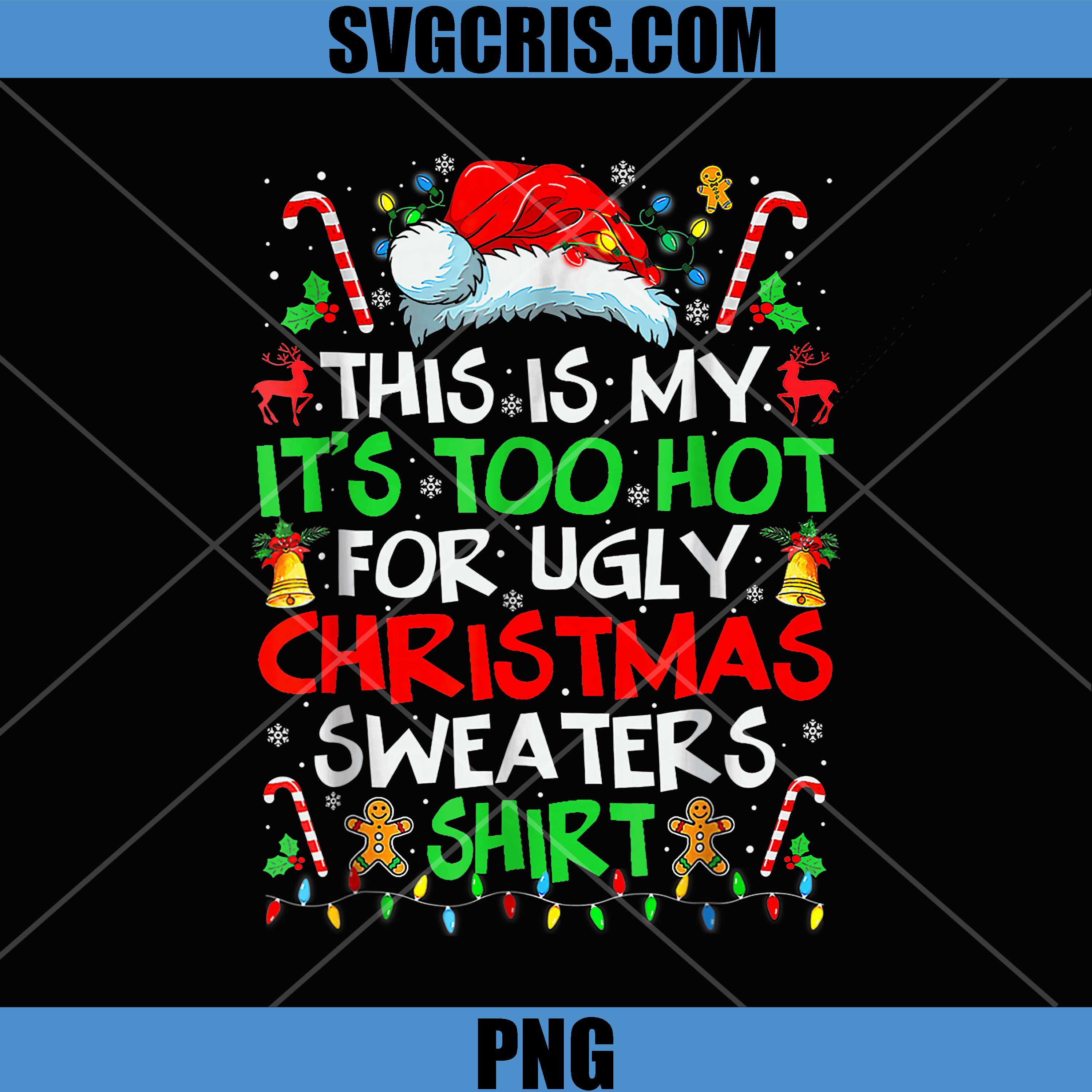 Too Hot For Ugly Christmas Sweaters Shirt PNG, Funny Holiday PNG