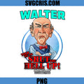 Walter Told Me To Shut The Hell Up PNG, Billings MT 2025 PNG