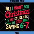 Want for Christmas is My Students to Stop Saying 67 PNG, Xmas Fun PNG
