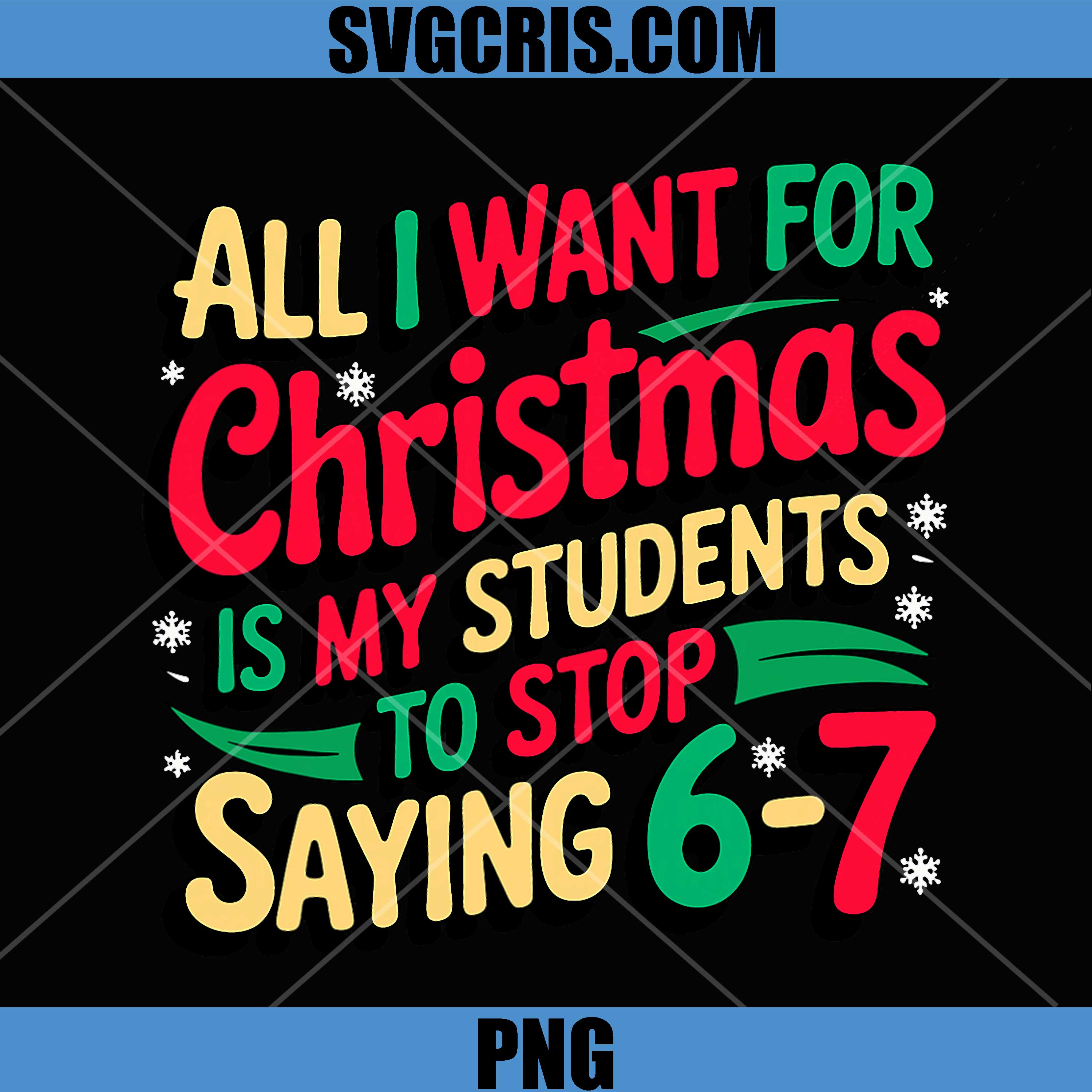 Want for Christmas is My Students to Stop Saying 67 PNG, Xmas Fun PNG