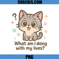 What Am I Doing with My Lives PNG, Cute Cat Humor PNG