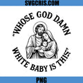 Whose God Damn White Baby is This PNG, Funny Christmas Meme PNG