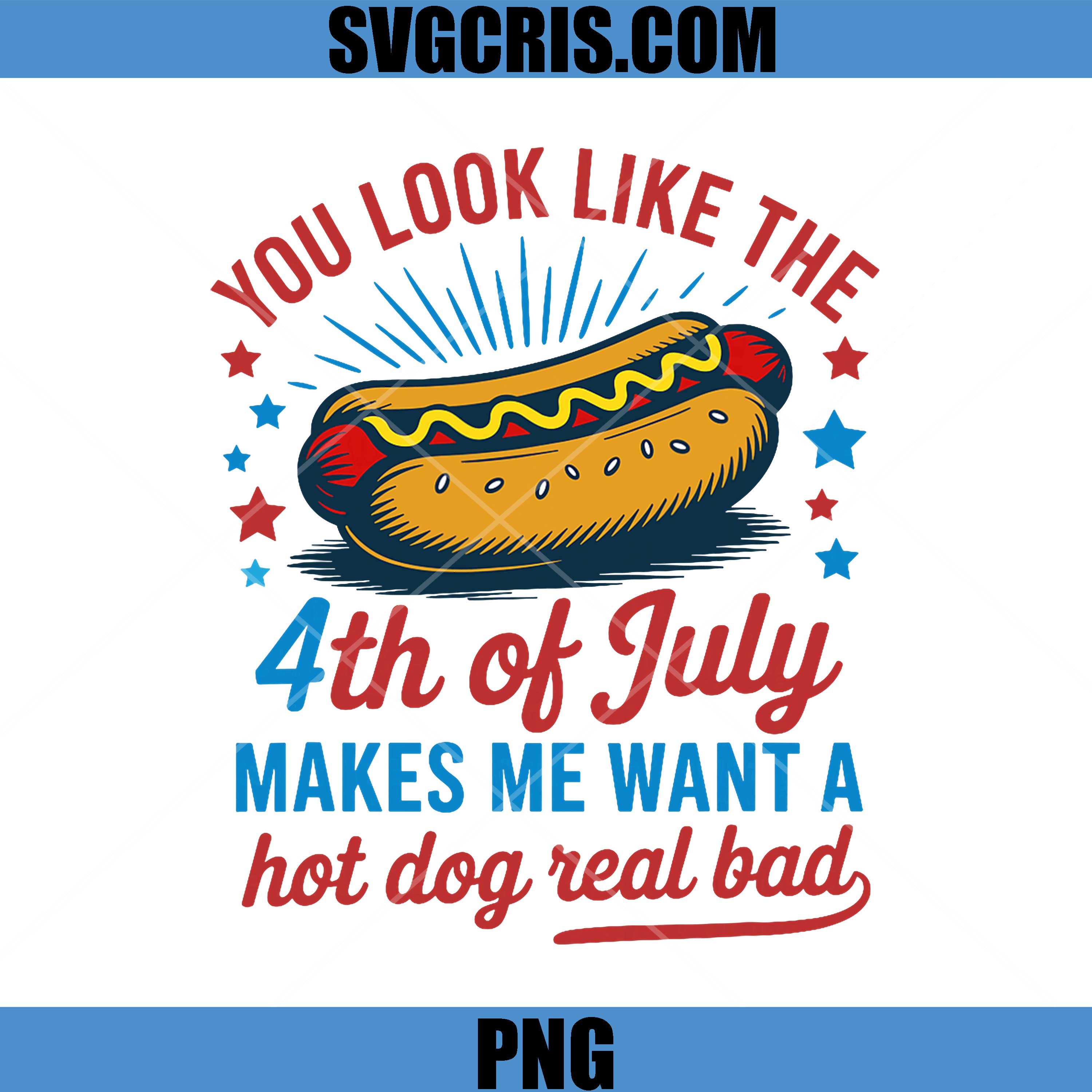 You Look Like The 4th of July PNG, Makes Me Want A Hot Dog Real PNG