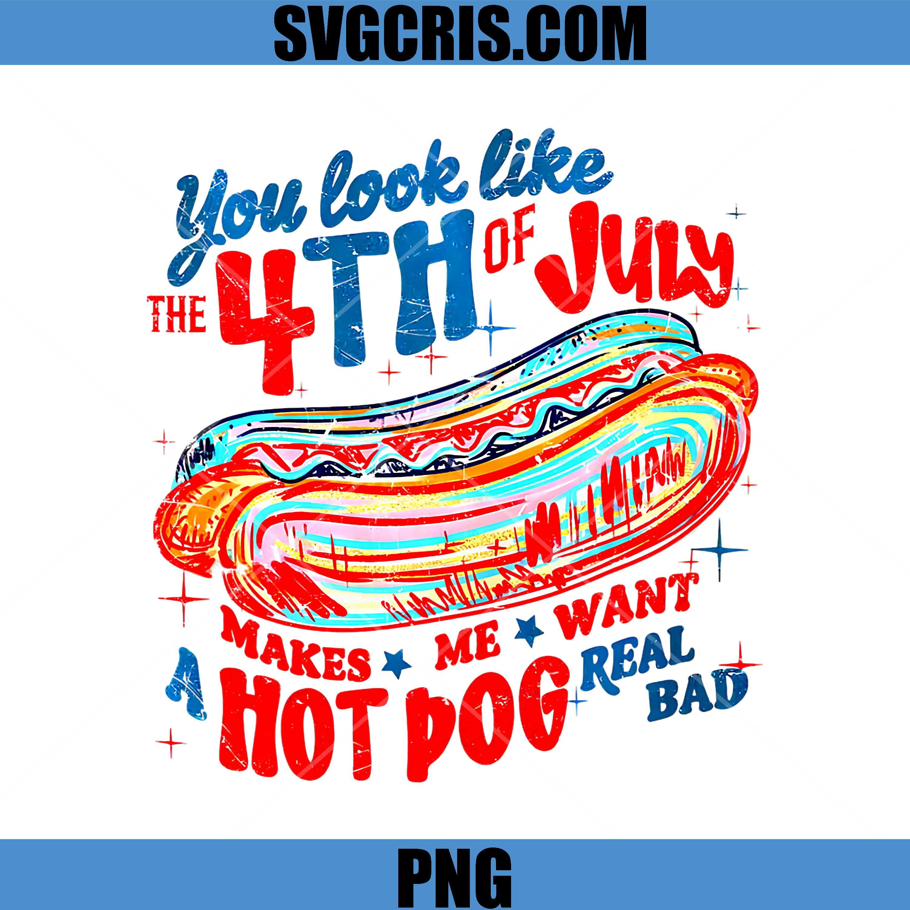 You Look Like The 4th of July USA PNG, Makes Me Want Hotdog Real Bad PNG