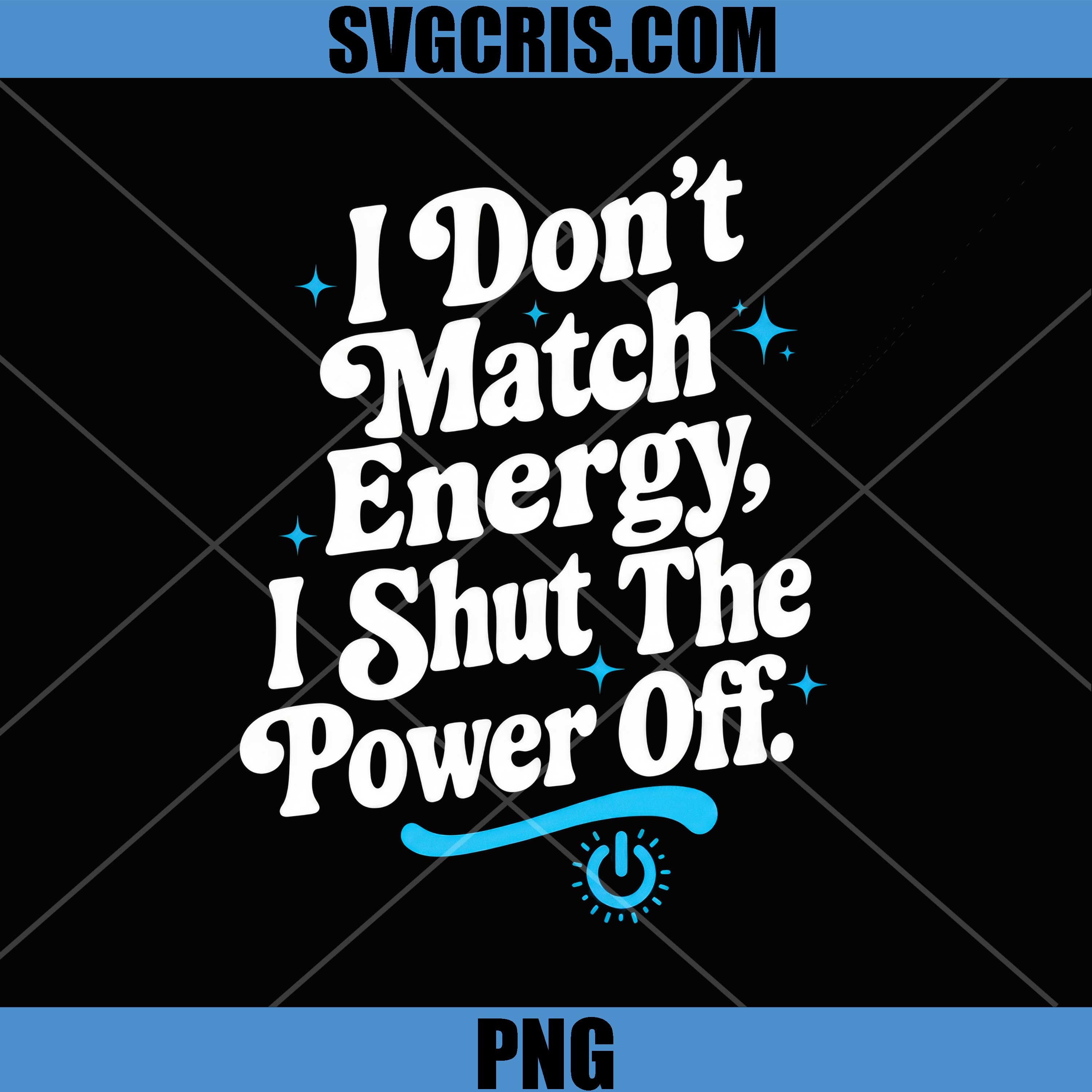 I Dont Match Energy I Shut The Power Off PNG, Funny Quote PNG
