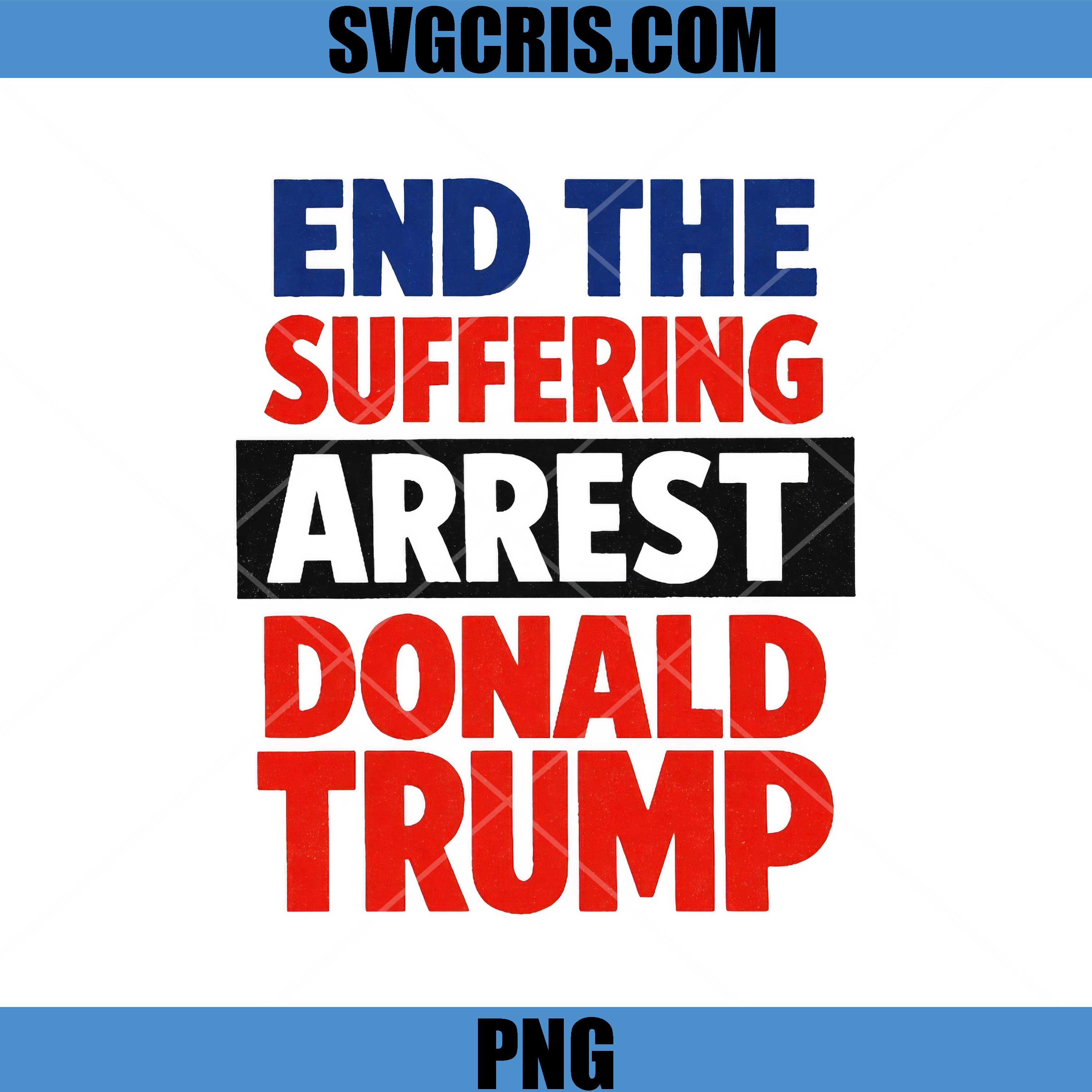 End The Suffering Arrest Donald Trump PNG, Anti Trump Message PNG