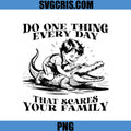 Do One Thing Every Day PNG, That Scares Your Family Funny PNG