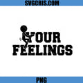 Your Feelings Fun PNG, Sarcastic Humor Design PNG