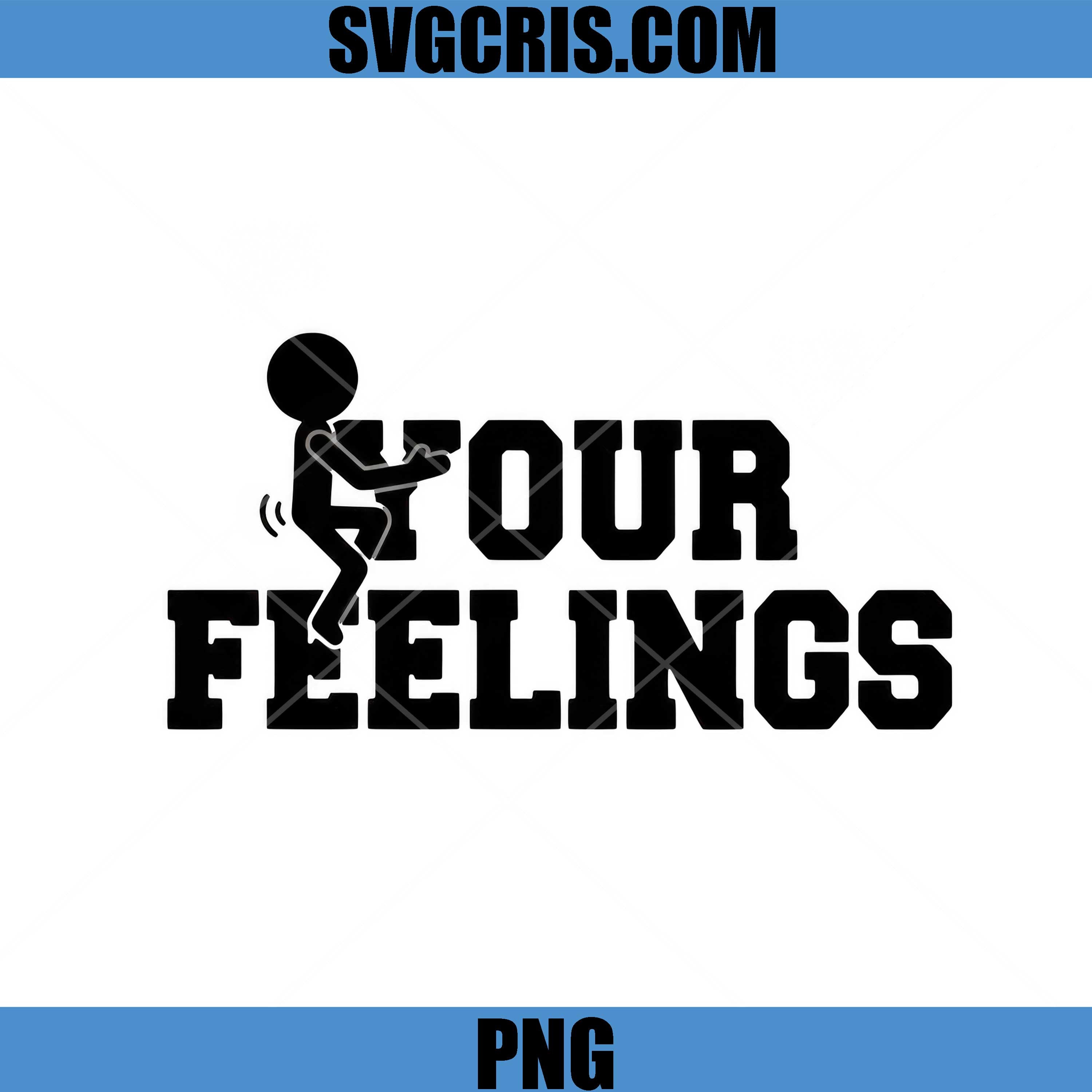 Your Feelings Fun PNG, Sarcastic Humor Design PNG