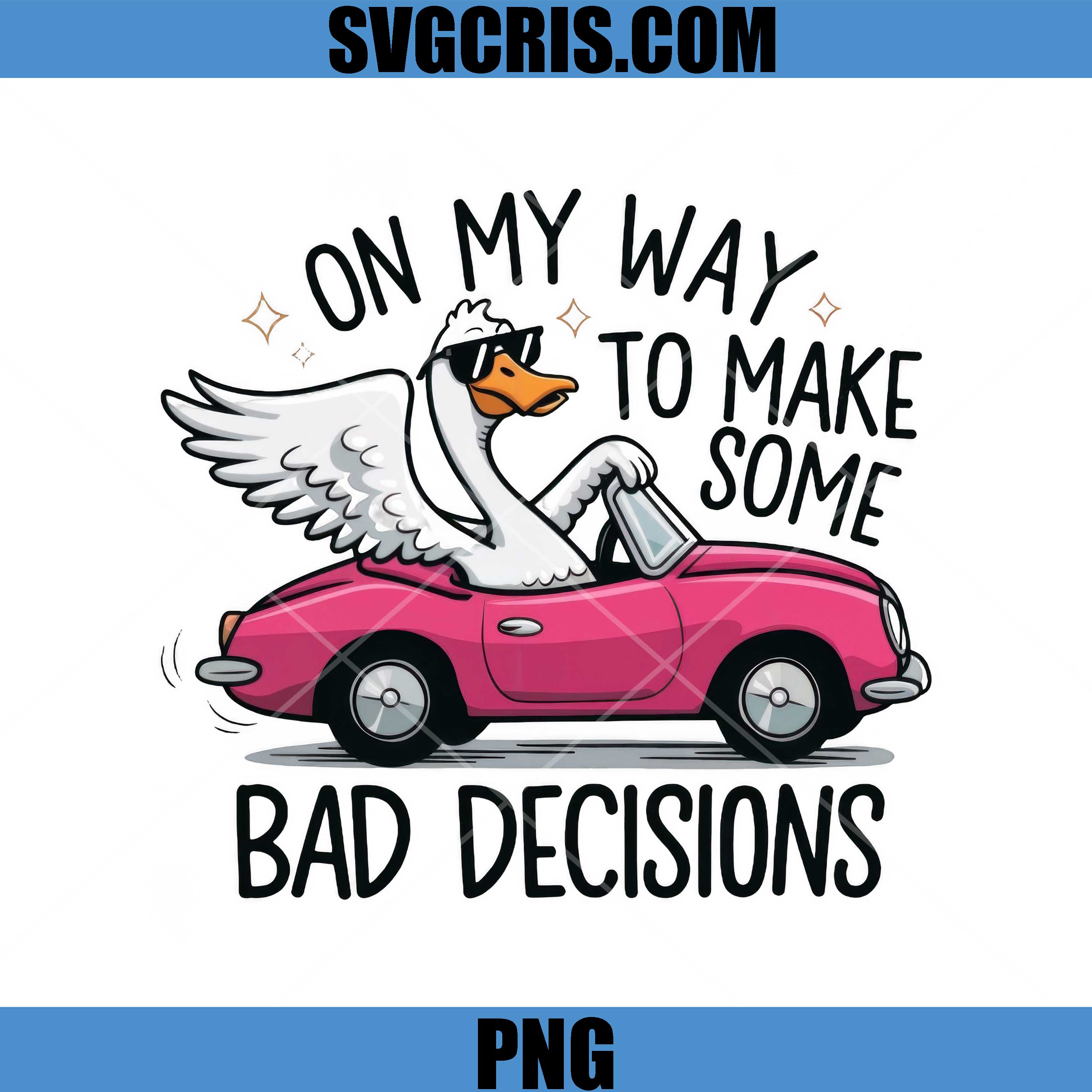 On My Way To Make Some Bad Decisions Goose Car PNG, Funny Goose PNG