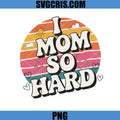 I Mom So Hard Retro PNG, Funny Mom Quote PNG