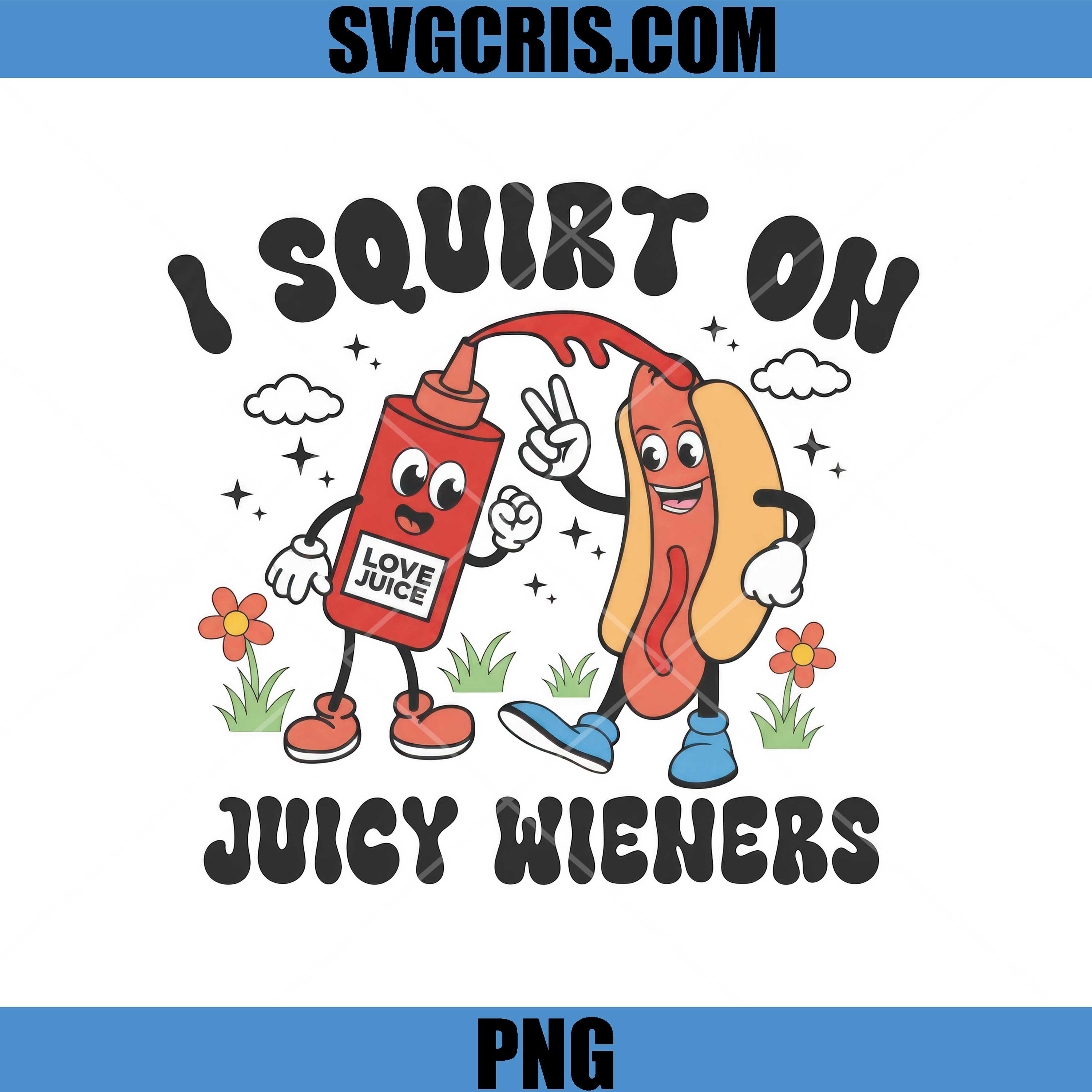 I Squirt On Juicy Wieners PNG, Funny Adult PNG, Hotdog PNG