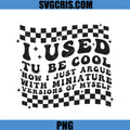 I Used To Be Cool Now I Argue With Myself PNG, Funny Quote PNG