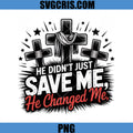He Didnt Just Save Me He Changed Me PNG, Christian Cross Faith PNG