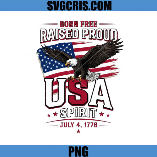 Born Free Raised Proud USA Spirit PNG, American Flag Eagle 4th of July