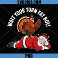 Wait Your Turn Fat Boy Design PNG, Turkey Vs Santa Funny PNG