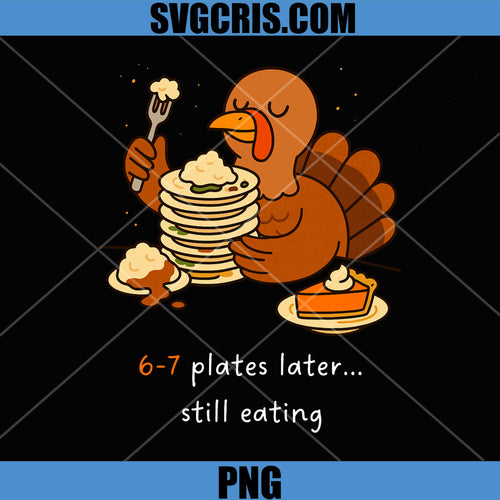 6-7 Plates Later Still Eating Design PNG, Turkey Food Humor PNG