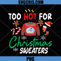 Too Hot For Christmas Sweaters Quote PNG, Funny Holiday Sweater Winter PNG