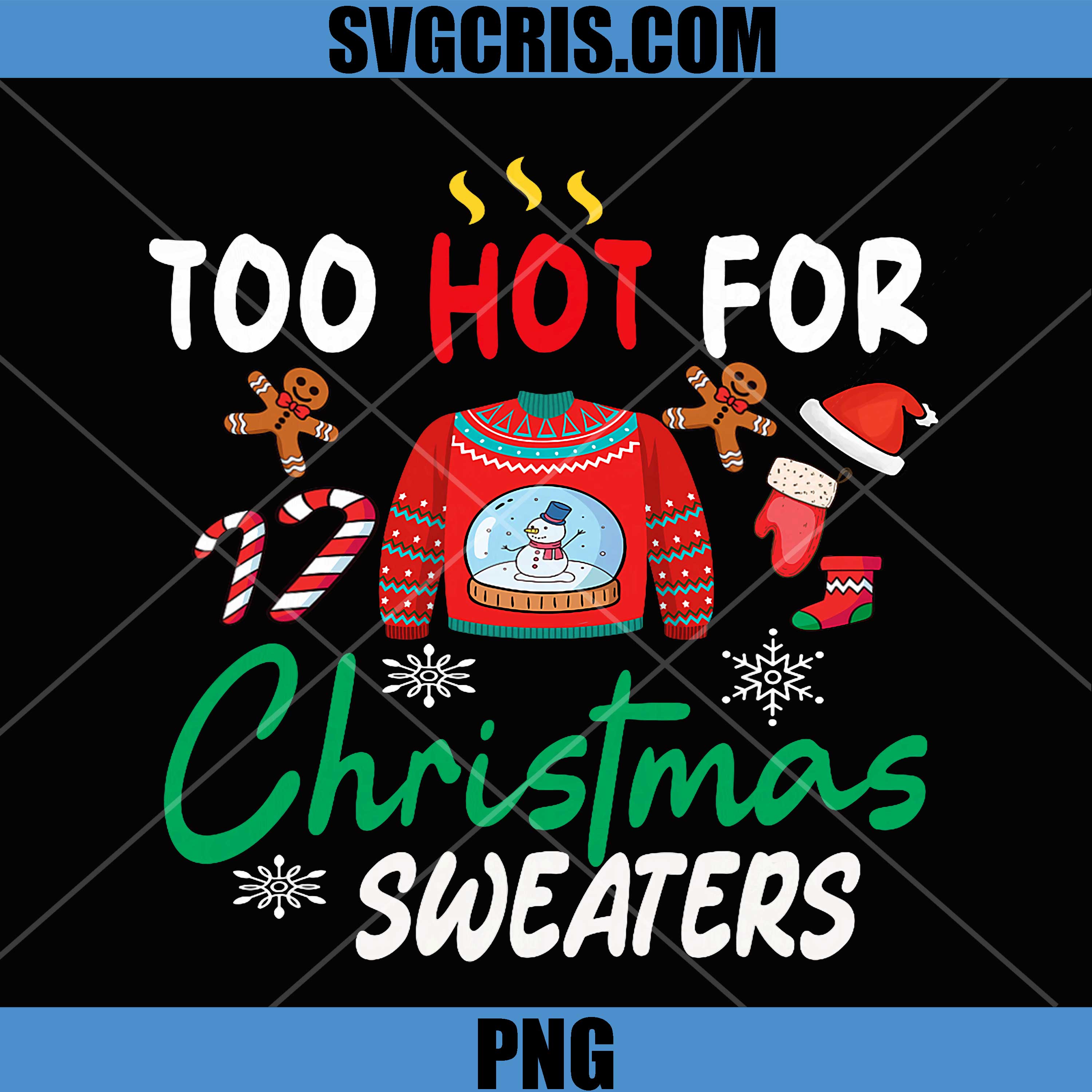 Too Hot For Christmas Sweaters Quote PNG, Funny Holiday Sweater Winter PNG