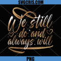 We Still Do And Always Will Anniversary Love PNG, Romantic Wedding Quote PNG