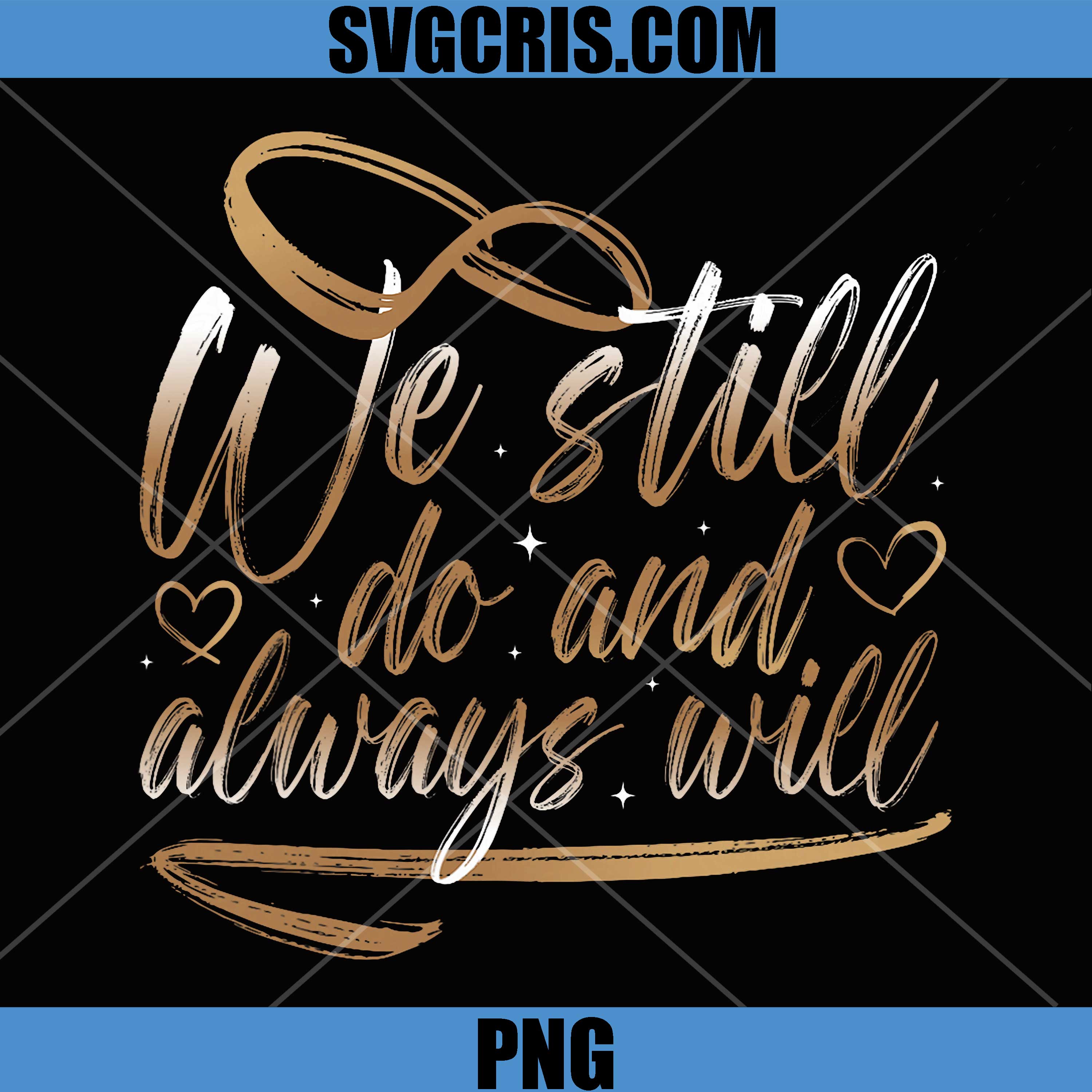 We Still Do And Always Will Anniversary Love PNG, Romantic Wedding Quote PNG
