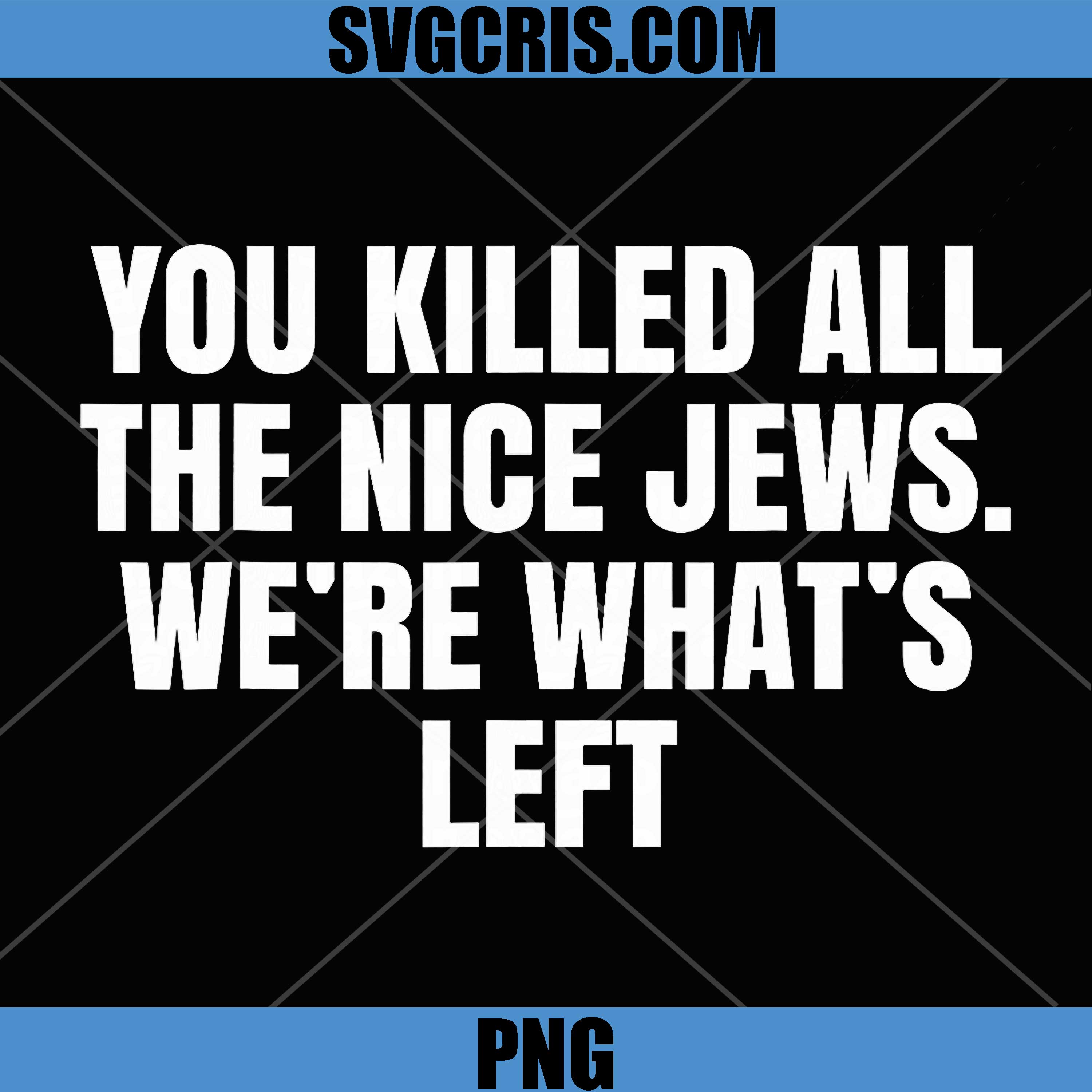 You Killed All Nice Jews Were Whats Left PNG, Political PNG